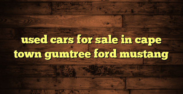 used cars for sale in cape town gumtree ford mustang