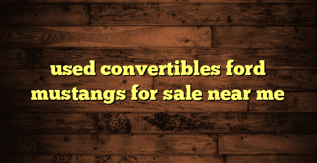 used convertibles ford mustangs for sale near me