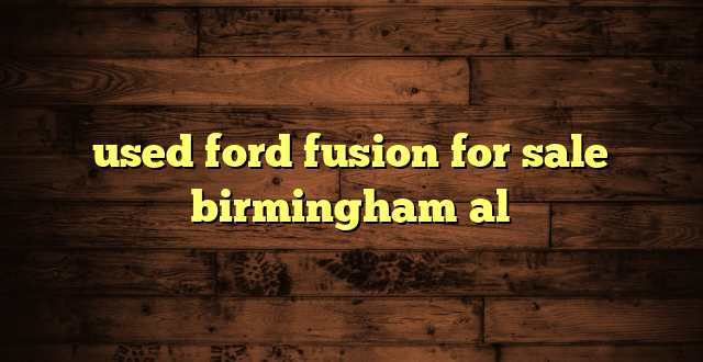 used ford fusion for sale birmingham al