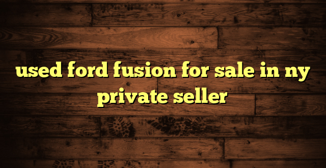 used ford fusion for sale in ny private seller
