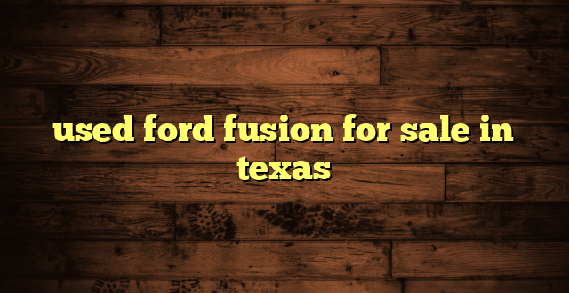 used ford fusion for sale in texas