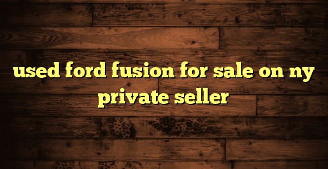 used ford fusion for sale on ny private seller