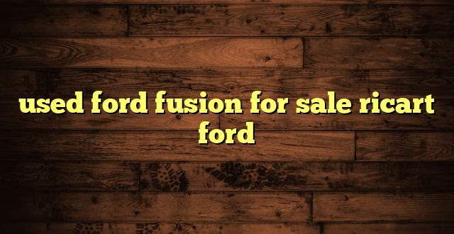 used ford fusion for sale ricart ford