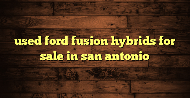 used ford fusion hybrids for sale in san antonio