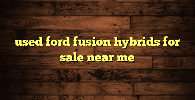 used ford fusion hybrids for sale near me