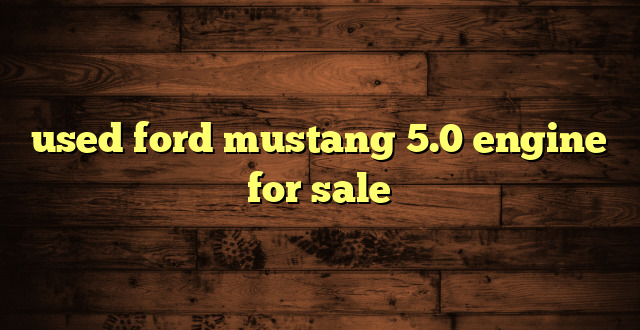 used ford mustang 5.0 engine for sale