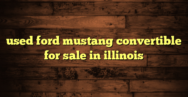 used ford mustang convertible for sale in illinois