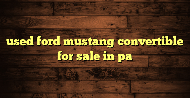 used ford mustang convertible for sale in pa