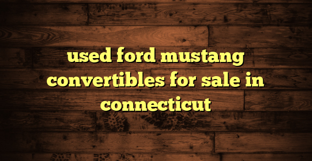 used ford mustang convertibles for sale in connecticut