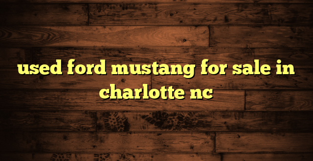 used ford mustang for sale in charlotte nc