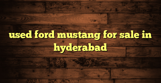 used ford mustang for sale in hyderabad