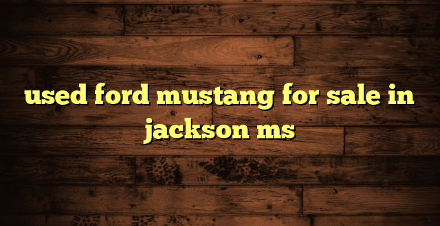 used ford mustang for sale in jackson ms
