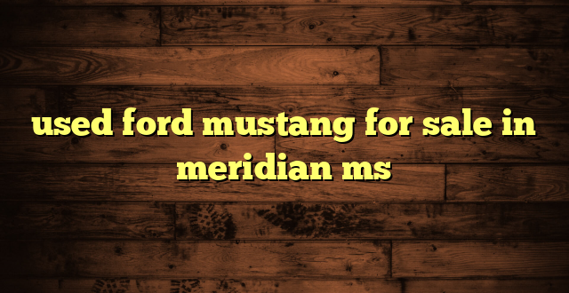 used ford mustang for sale in meridian ms