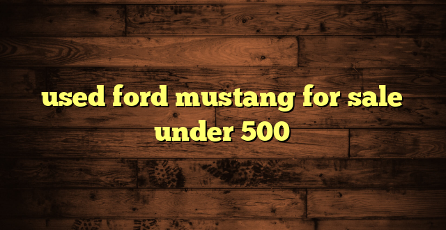 used ford mustang for sale under 500