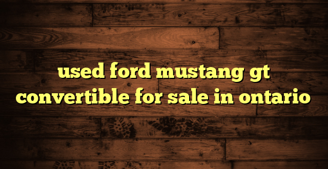 used ford mustang gt convertible for sale in ontario