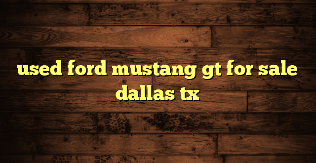 used ford mustang gt for sale dallas tx
