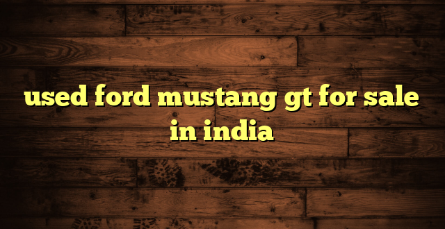 used ford mustang gt for sale in india