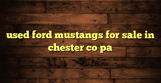 used ford mustangs for sale in chester co pa