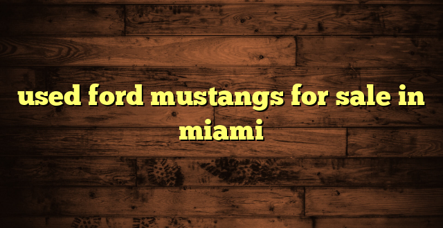 used ford mustangs for sale in miami