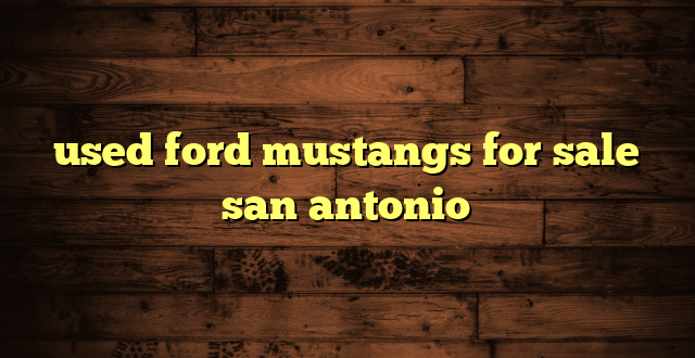 used ford mustangs for sale san antonio