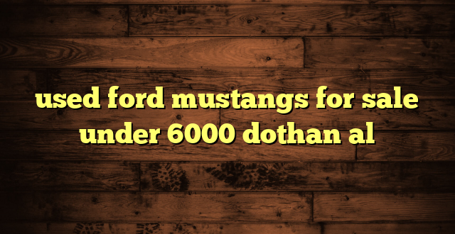 used ford mustangs for sale under 6000 dothan al