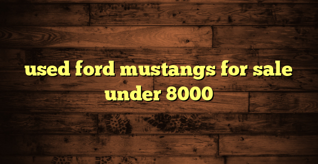 used ford mustangs for sale under 8000
