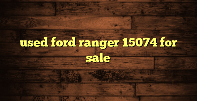 used ford ranger 15074 for sale