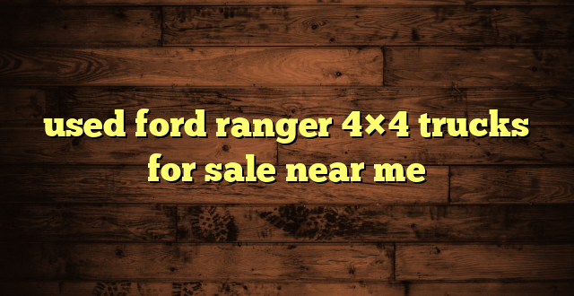 used ford ranger 4×4 trucks for sale near me