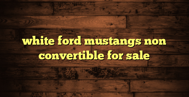 white ford mustangs non convertible for sale