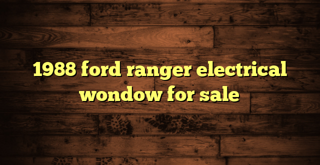 1988 ford ranger electrical wondow for sale