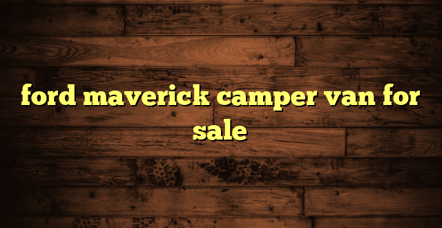 ford maverick camper van for sale