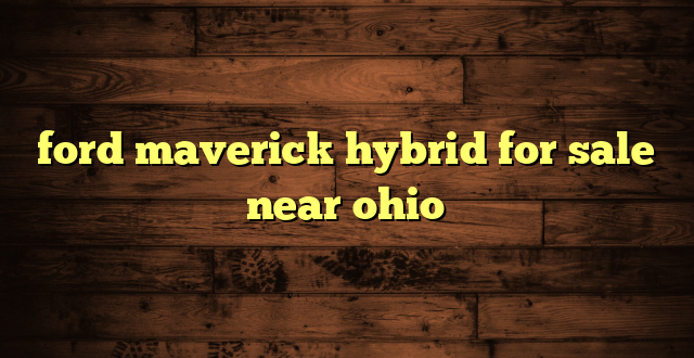 ford maverick hybrid for sale near ohio