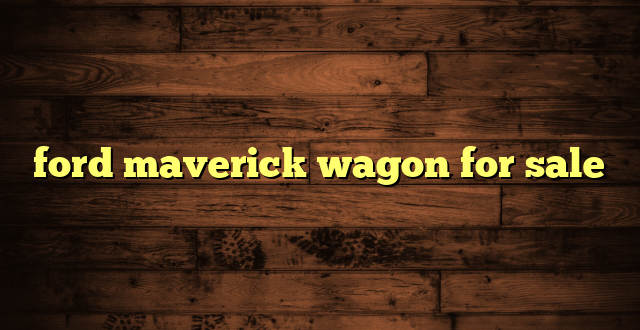 ford maverick wagon for sale
