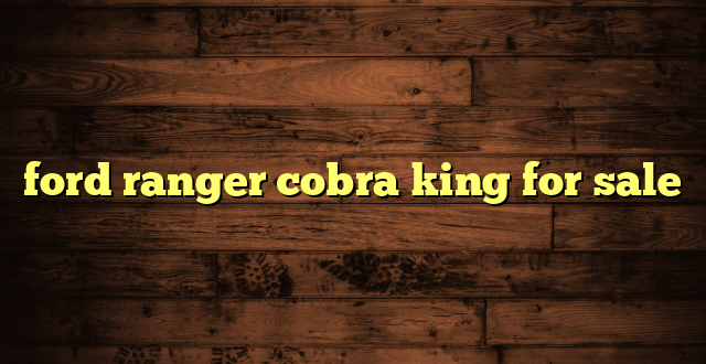 ford ranger cobra king for sale
