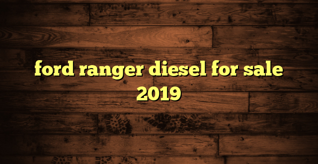 ford ranger diesel for sale 2019