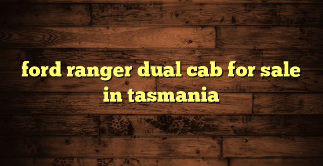 ford ranger dual cab for sale in tasmania