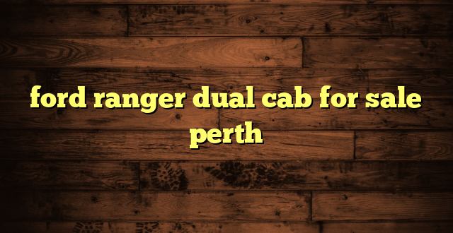 ford ranger dual cab for sale perth