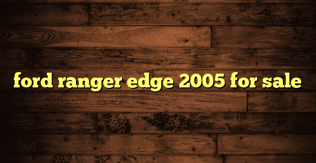 ford ranger edge 2005 for sale