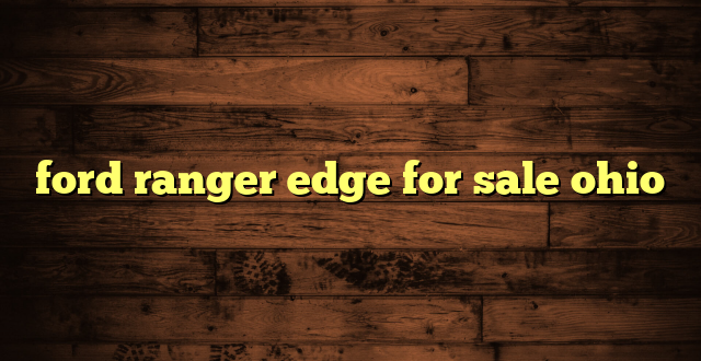 ford ranger edge for sale ohio