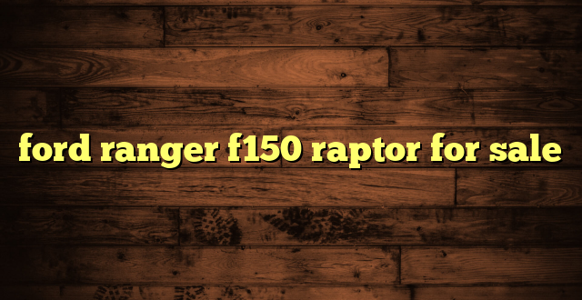 ford ranger f150 raptor for sale