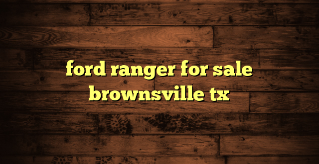 ford ranger for sale brownsville tx