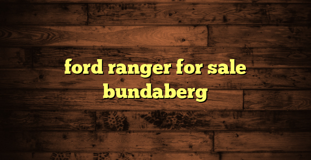 ford ranger for sale bundaberg