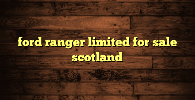ford ranger limited for sale scotland