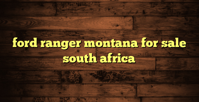 ford ranger montana for sale south africa