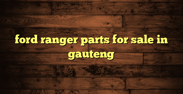 ford ranger parts for sale in gauteng