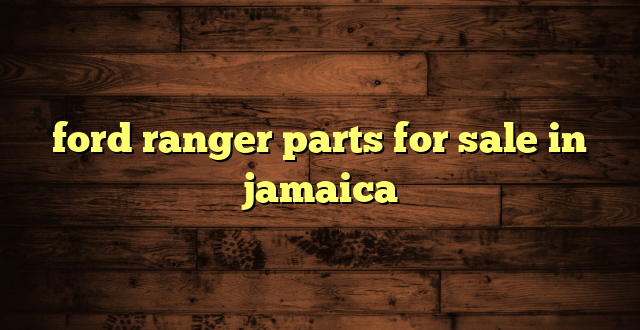 ford ranger parts for sale in jamaica