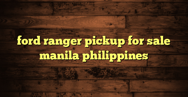 ford ranger pickup for sale manila philippines