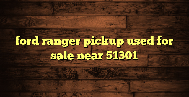 ford ranger pickup used for sale near 51301