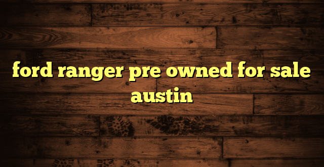 ford ranger pre owned for sale austin