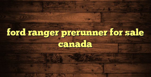 ford ranger prerunner for sale canada